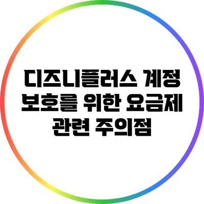 디즈니플러스 계정 보호를 위한 요금제 관련 주의점
