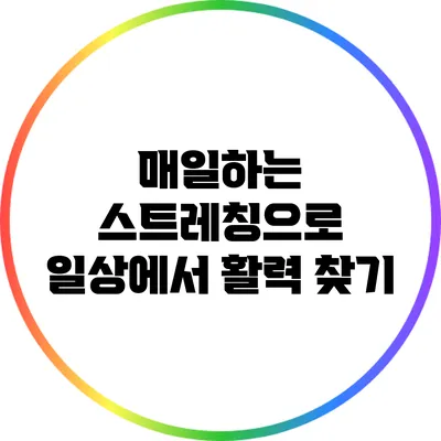 매일하는 스트레칭으로 일상에서 활력 찾기