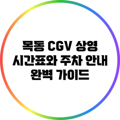 목동 CGV 상영 시간표와 주차 안내 완벽 가이드