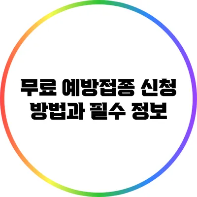 무료 예방접종 신청 방법과 필수 정보