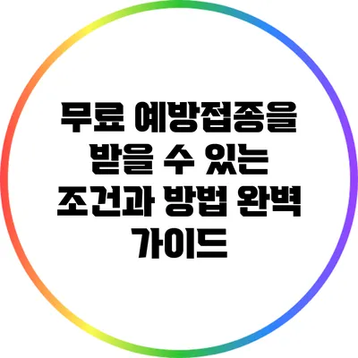 무료 예방접종을 받을 수 있는 조건과 방법 완벽 가이드