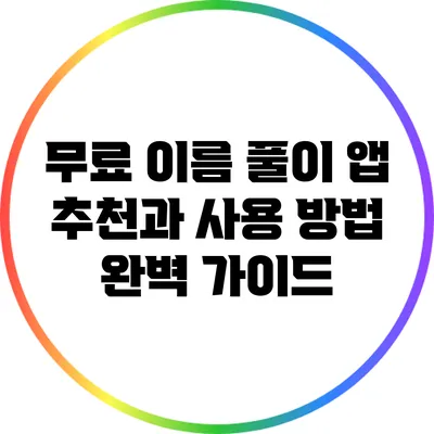 무료 이름 풀이 앱 추천과 사용 방법 완벽 가이드