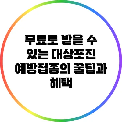 무료로 받을 수 있는 대상포진 예방접종의 꿀팁과 혜택