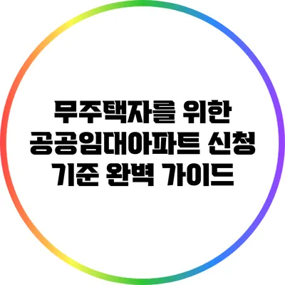 무주택자를 위한 공공임대아파트 신청 기준 완벽 가이드