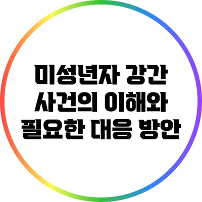 미성년자 강간 사건의 이해와 필요한 대응 방안