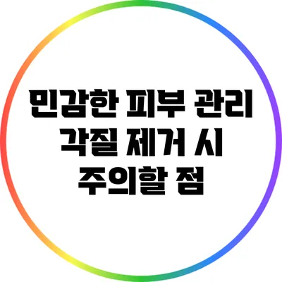 민감한 피부 관리: 각질 제거 시 주의할 점