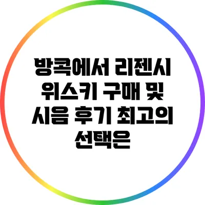 방콕에서 리젠시 위스키 구매 및 시음 후기: 최고의 선택은?