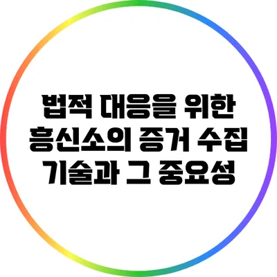 법적 대응을 위한 흥신소의 증거 수집 기술과 그 중요성