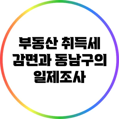 부동산 취득세 감면과 동남구의 일제조사