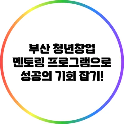 부산 청년창업 멘토링 프로그램으로 성공의 기회 잡기!