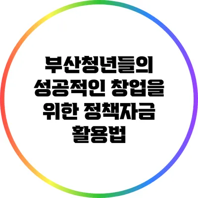 부산청년들의 성공적인 창업을 위한 정책자금 활용법
