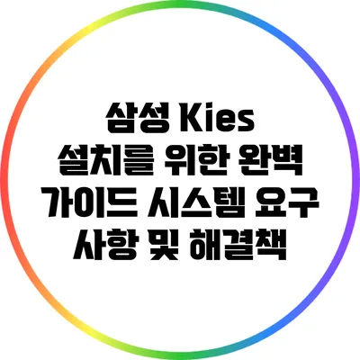 삼성 Kies 설치를 위한 완벽 가이드: 시스템 요구 사항 및 해결책