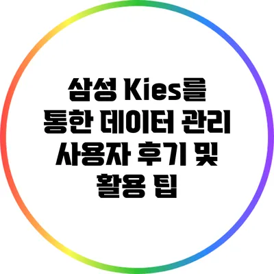 삼성 Kies를 통한 데이터 관리: 사용자 후기 및 활용 팁