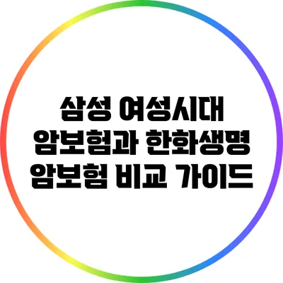 삼성 여성시대 암보험과 한화생명 암보험 비교 가이드