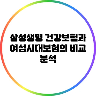 삼성생명 건강보험과 여성시대보험의 비교 분석