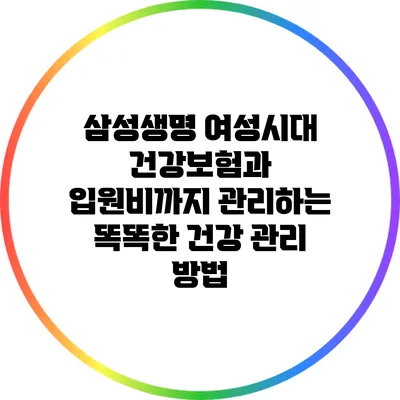 삼성생명 여성시대 건강보험과 입원비까지 관리하는 똑똑한 건강 관리 방법
