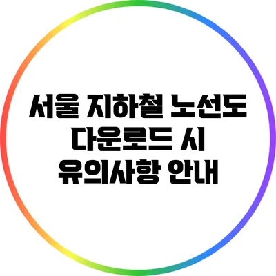 서울 지하철 노선도 다운로드 시 유의사항 안내