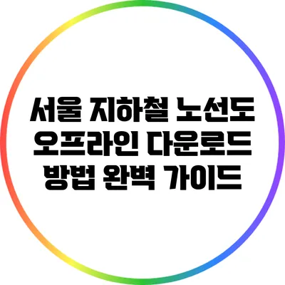 서울 지하철 노선도 오프라인 다운로드 방법 완벽 가이드