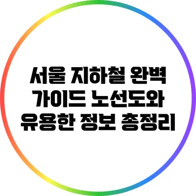 서울 지하철 완벽 가이드: 노선도와 유용한 정보 총정리