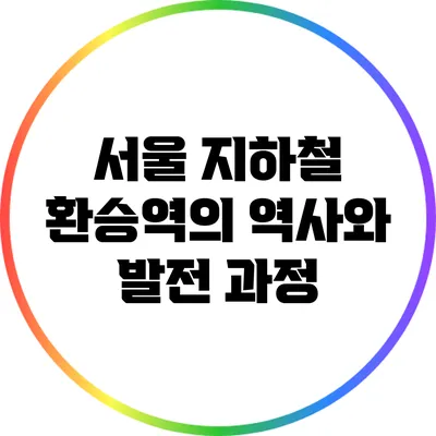서울 지하철 환승역의 역사와 발전 과정