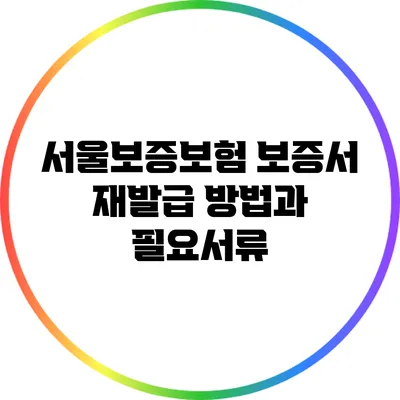 서울보증보험 보증서 재발급 방법과 필요서류