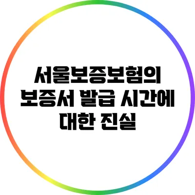 서울보증보험의 보증서 발급 시간에 대한 진실