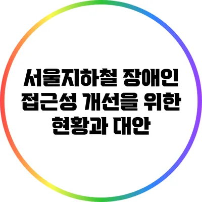 서울지하철 장애인 접근성 개선을 위한 현황과 대안