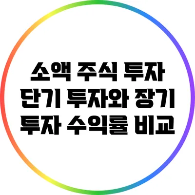 소액 주식 투자: 단기 투자와 장기 투자 수익률 비교