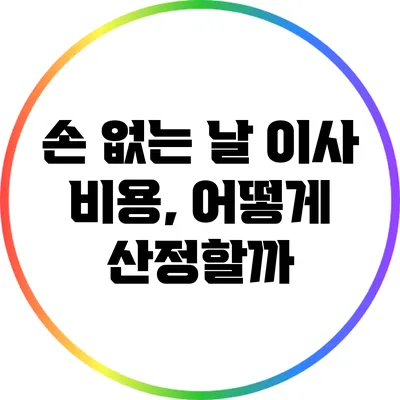 손 없는 날 이사 비용, 어떻게 산정할까?