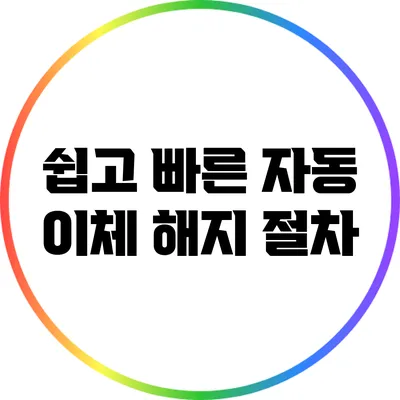 쉽고 빠른 자동 이체 해지 절차