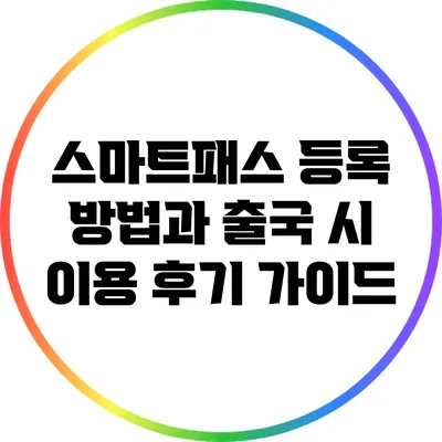 스마트패스 등록 방법과 출국 시 이용 후기 가이드