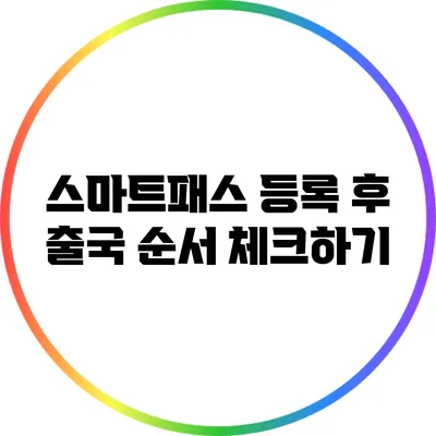 스마트패스 등록 후 출국 순서 체크하기