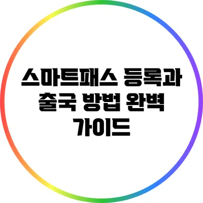 스마트패스 등록과 출국 방법 완벽 가이드