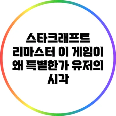스타크래프트 리마스터: 이 게임이 왜 특별한가? 유저의 시각