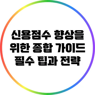 신용점수 향상을 위한 종합 가이드: 필수 팁과 전략