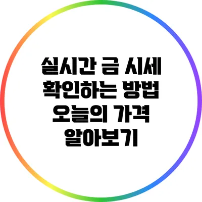 실시간 금 시세 확인하는 방법: 오늘의 가격 알아보기
