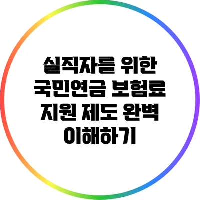 실직자를 위한 국민연금 보험료 지원 제도 완벽 이해하기