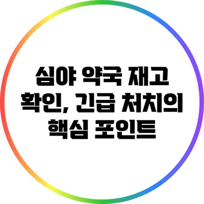 심야 약국 재고 확인, 긴급 처치의 핵심 포인트