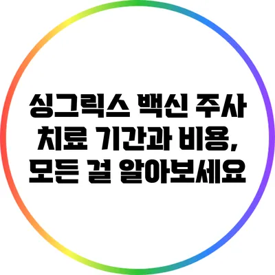싱그릭스 백신 주사: 치료 기간과 비용, 모든 걸 알아보세요