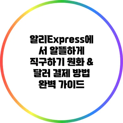 알리Express에서 알뜰하게 직구하기: 원화 & 달러 결제 방법 완벽 가이드