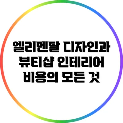 엘리멘탈 디자인과 뷰티샵 인테리어 비용의 모든 것