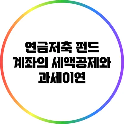 연금저축 펀드 계좌의 세액공제와 과세이연