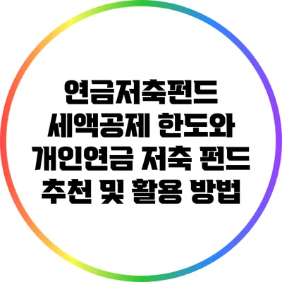 연금저축펀드 세액공제 한도와 개인연금 저축 펀드 추천 및 활용 방법