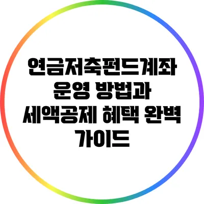 연금저축펀드계좌 운영 방법과 세액공제 혜택 완벽 가이드