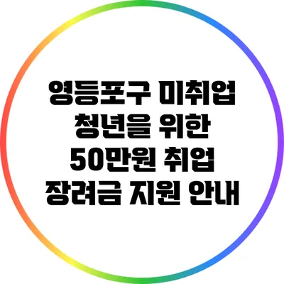 영등포구 미취업 청년을 위한 50만원 취업 장려금 지원 안내