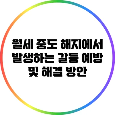 월세 중도 해지에서 발생하는 갈등 예방 및 해결 방안