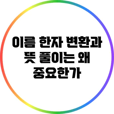 이름 한자 변환과 뜻 풀이는 왜 중요한가?