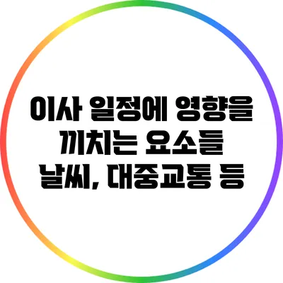 이사 일정에 영향을 끼치는 요소들: 날씨, 대중교통 등