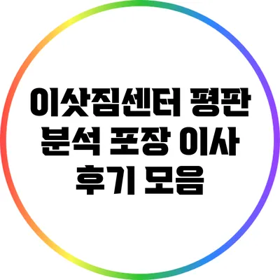 이삿짐센터 평판 분석: 포장 이사 후기 모음