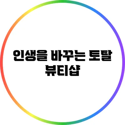 인생을 바꾸는 토탈 뷰티샵